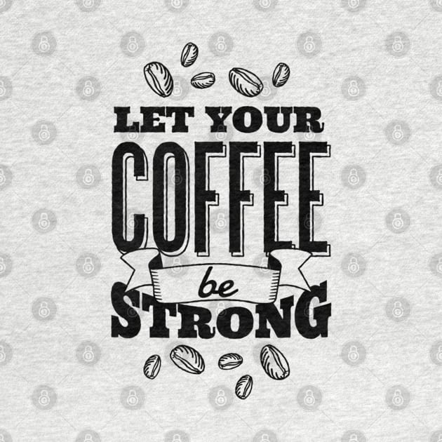 Let Your Coffee Be Strong by attire zone